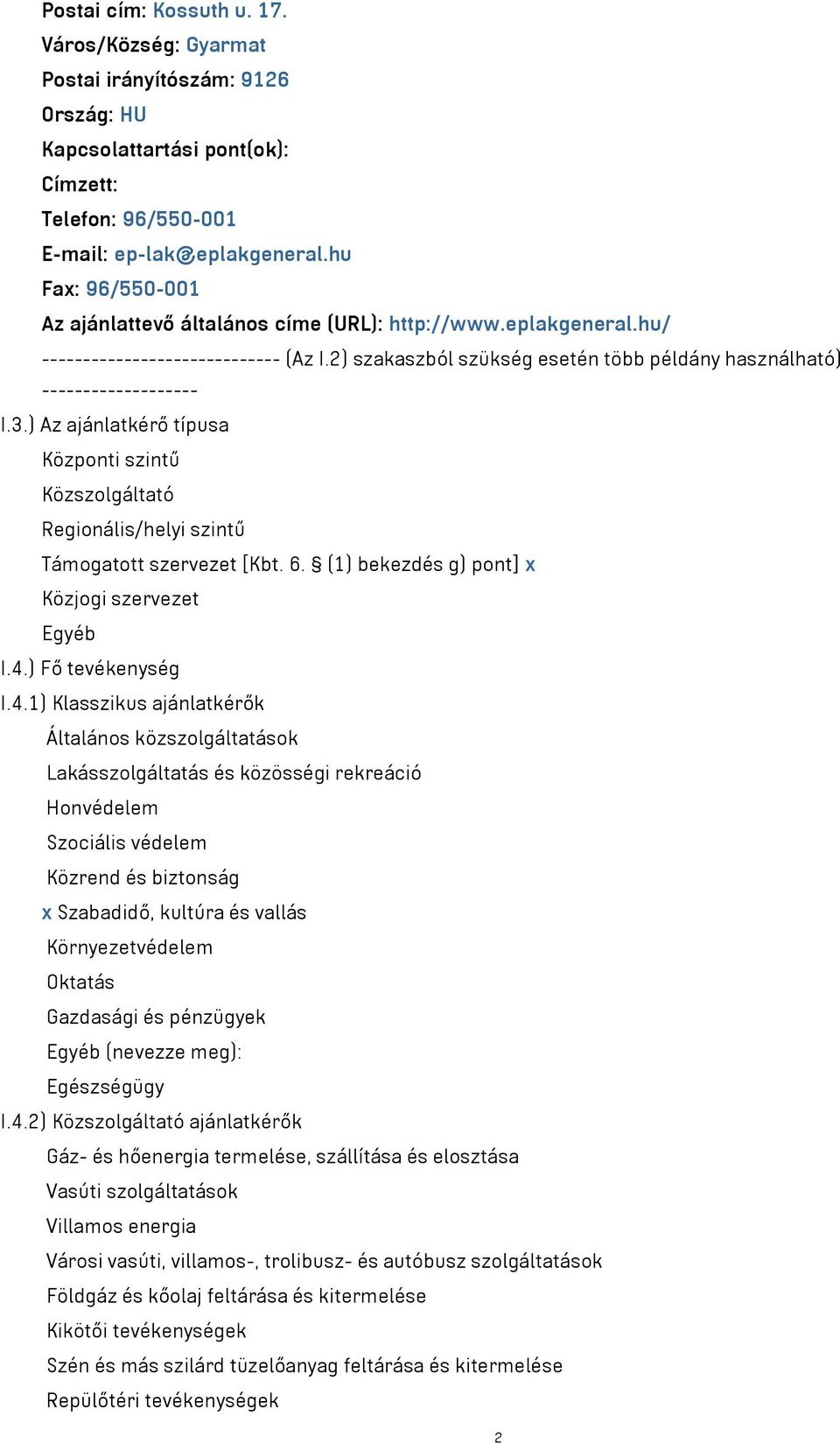 ) Az ajánlatkérő típusa Központi szintű Közszolgáltató Regionális/helyi szintű Támogatott szervezet [Kbt. 6. (1) bekezdés g) pont] x Közjogi szervezet Egyéb I.4.