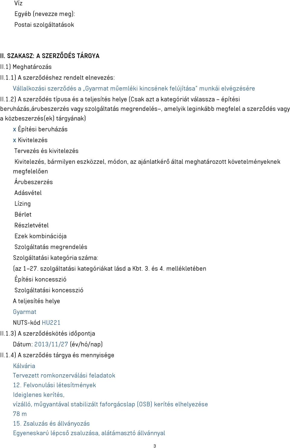 1) A szerződéshez rendelt elnevezés: Vállalkozási szerződés a Gyarmat műemléki kincsének felújítása munkái elvégzésére II.1.2) A szerződés típusa és a teljesítés helye (Csak azt a kategóriát válassza