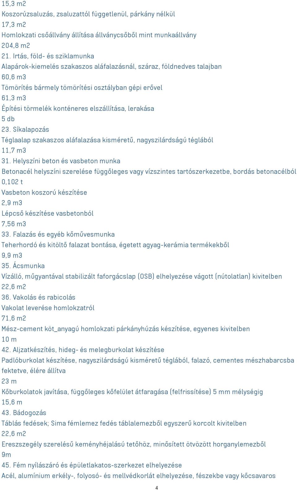 elszállítása, lerakása 5 db 23. Síkalapozás Téglaalap szakaszos aláfalazása kisméretű, nagyszilárdságú téglából 11,7 m3 31.