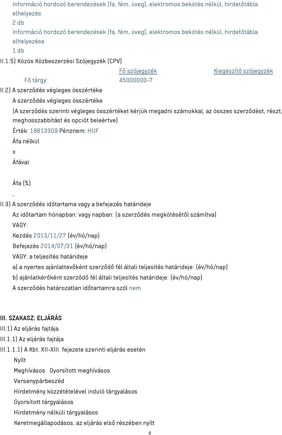 2) A szerződés végleges összértéke A szerződés végleges összértéke (A szerződés szerinti végleges összértéket kérjük megadni számokkal, az összes szerződést, részt, meghosszabbítást és opciót