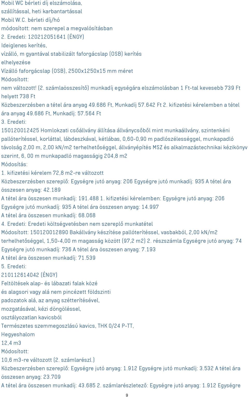 számlaösszesítő) munkadíj egységára elszámolásban 1 Ft-tal kevesebb 739 Ft helyett 738 Ft Közbeszerzésben a tétel ára anyag 49.686 Ft, Munkadíj 57.642 Ft 2. kifizetési kérelemben a tétel ára anyag 49.