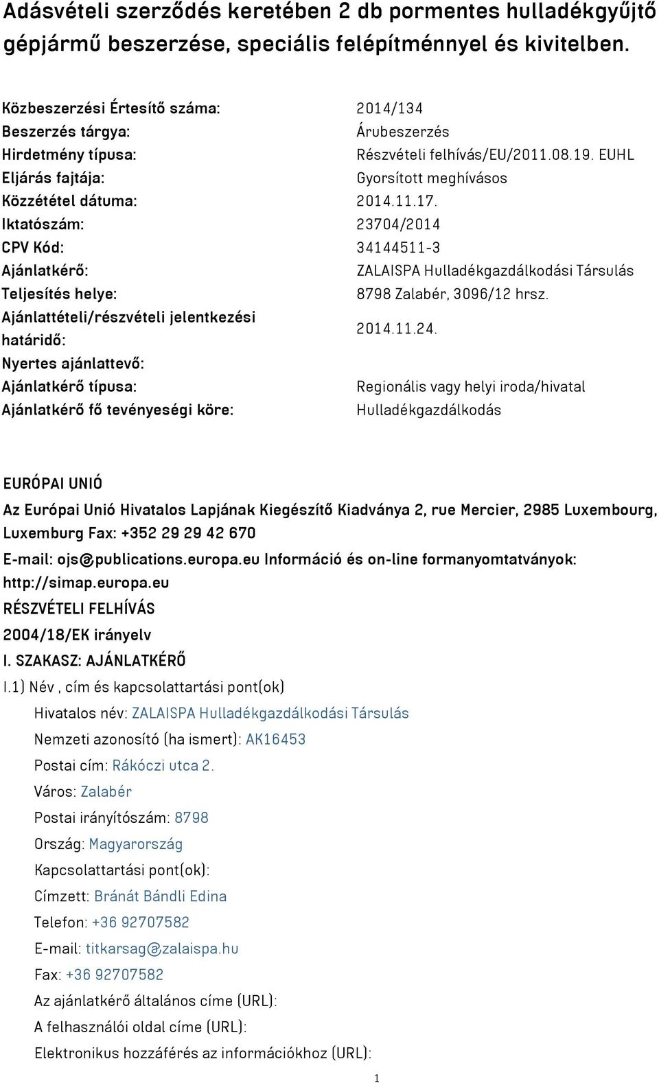 Iktatószám: 23704/2014 CPV Kód: 34144511-3 Ajánlatkérő: ZALAISPA Hulladékgazdálkodási Társulás Teljesítés helye: 8798 Zalabér, 3096/12 hrsz. Ajánlattételi/részvételi jelentkezési határidő: 2014.11.24.