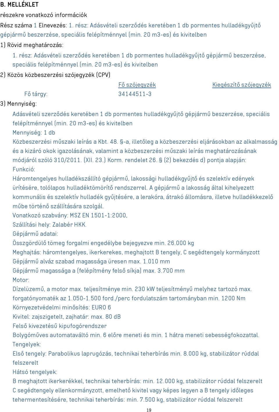 20 m3-es) és kivitelben 2) Közös közbeszerzési szójegyzék (CPV) Fő szójegyzék Kiegészítő szójegyzék Fő tárgy: 34144511-3 3) Mennyiség: Adásvételi szerződés keretében 1 db pormentes hulladékgyűjtő