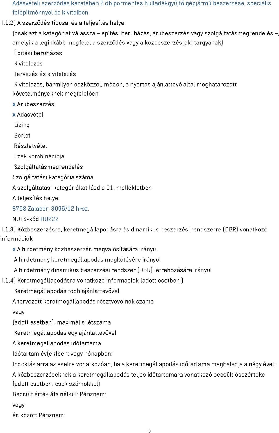 közbeszerzés(ek) tárgyának) Építési beruházás Kivitelezés Tervezés és kivitelezés Kivitelezés, bármilyen eszközzel, módon, a nyertes ajánlattevő által meghatározott követelményeknek megfelelően x