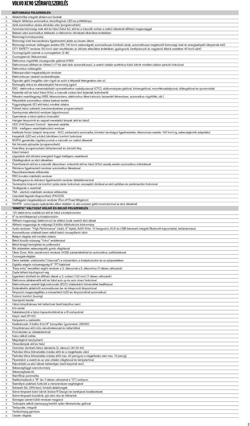 ütközések elkerülése érdekében s Biztonsági kormányoszlop s Biztonsági övek becsatolására figyelmeztető jelzés az összes ülésre s Biztonsági rendszer útelhagyás esetére (65140 km/ó sebességnél;