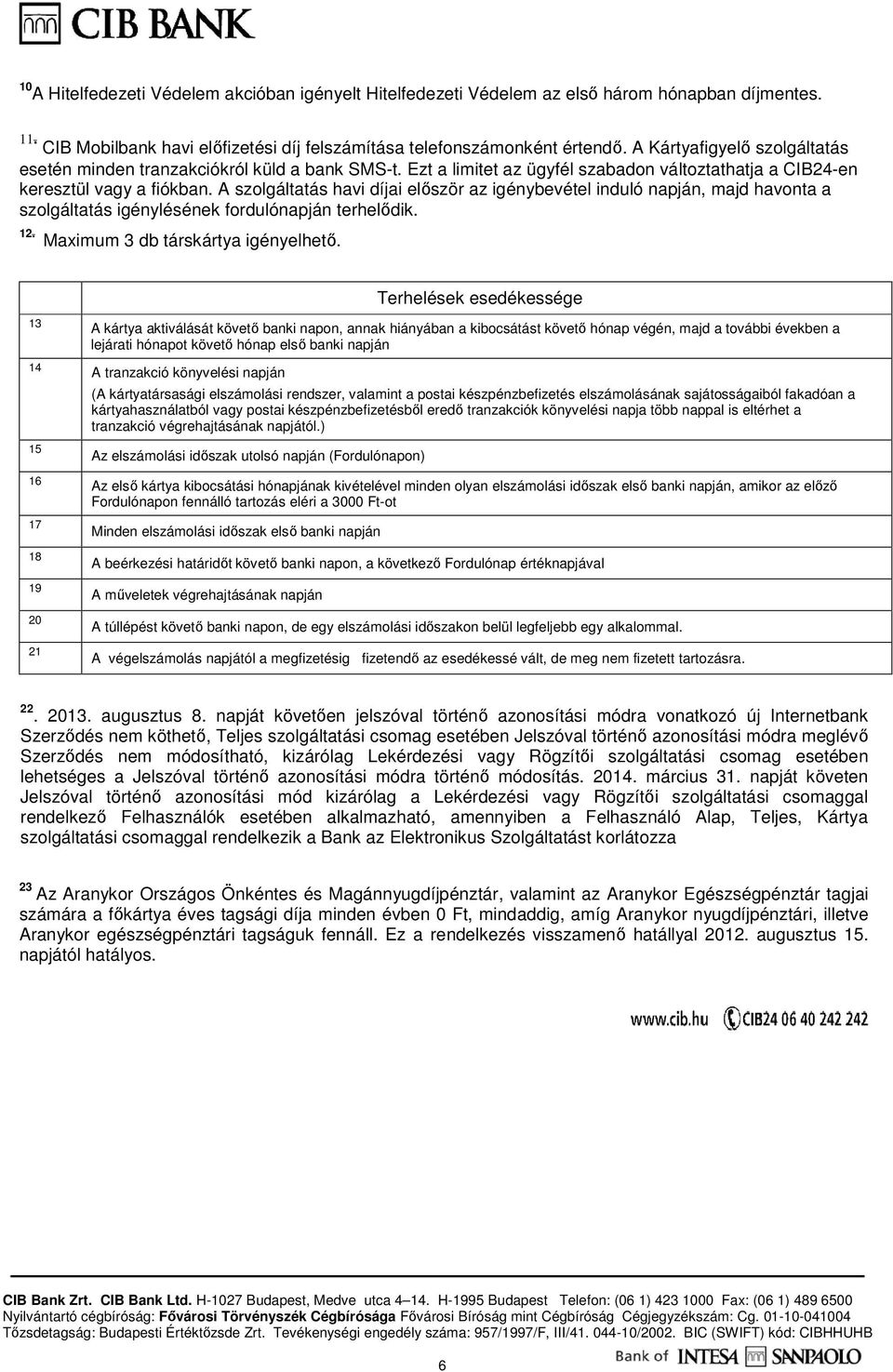 A szolgáltatás havi díjai először az igénybevétel induló napján, majd havonta a szolgáltatás igénylésének fordulónapján terhelődik. 12. Maximum 3 db társkártya igényelhető.