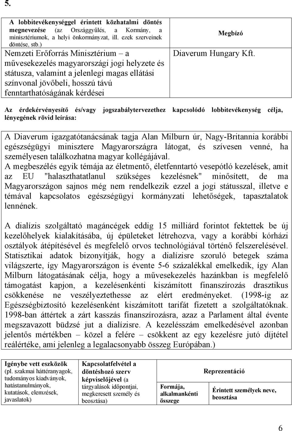 A Diaverum igazgatótanácsának tagja Alan Milburn úr, Nagy-Britannia korábbi egészségügyi minisztere Magyarországra látogat, és szívesen venné, ha személyesen találkozhatna magyar kollégájával.