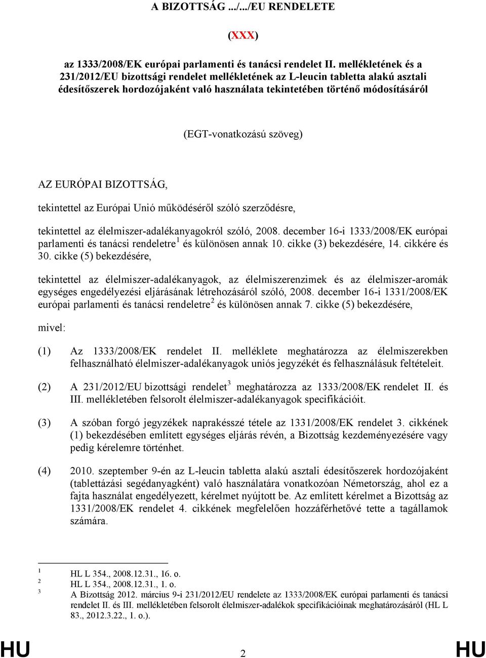 szöveg) AZ EURÓPAI BIZOTTSÁG, tekintettel az Európai Unió működéséről szóló szerződésre, tekintettel az élelmiszer-adalékanyagokról szóló, 2008.