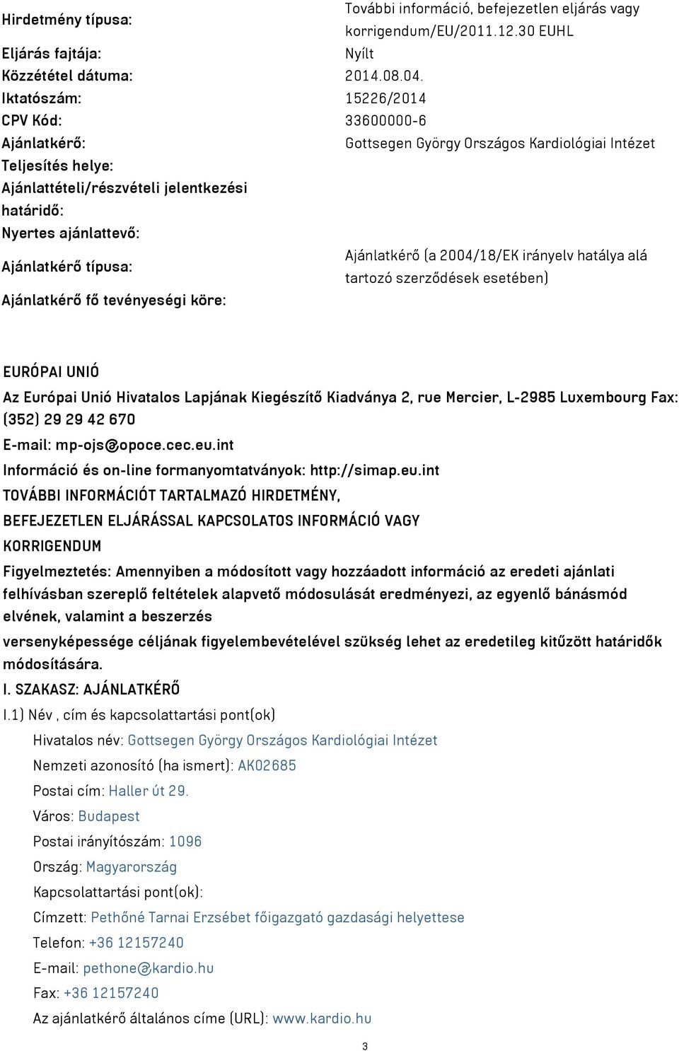 Ajánlatkérő (a 2004/18/EK irányelv hatálya alá Ajánlatkérő típusa: tartozó szerződések esetében) Ajánlatkérő fő tevényeségi köre: EURÓPAI UNIÓ Az Európai Unió Hivatalos Lapjának Kiegészítő Kiadványa