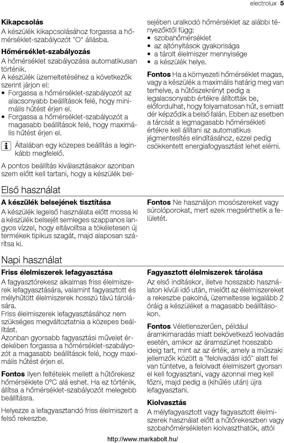 Forgassa a hőmérséklet-szabályozót a magasabb beállítások felé, hogy maximális hűtést érjen el. Általában egy közepes beállítás a leginkább megfelelő.
