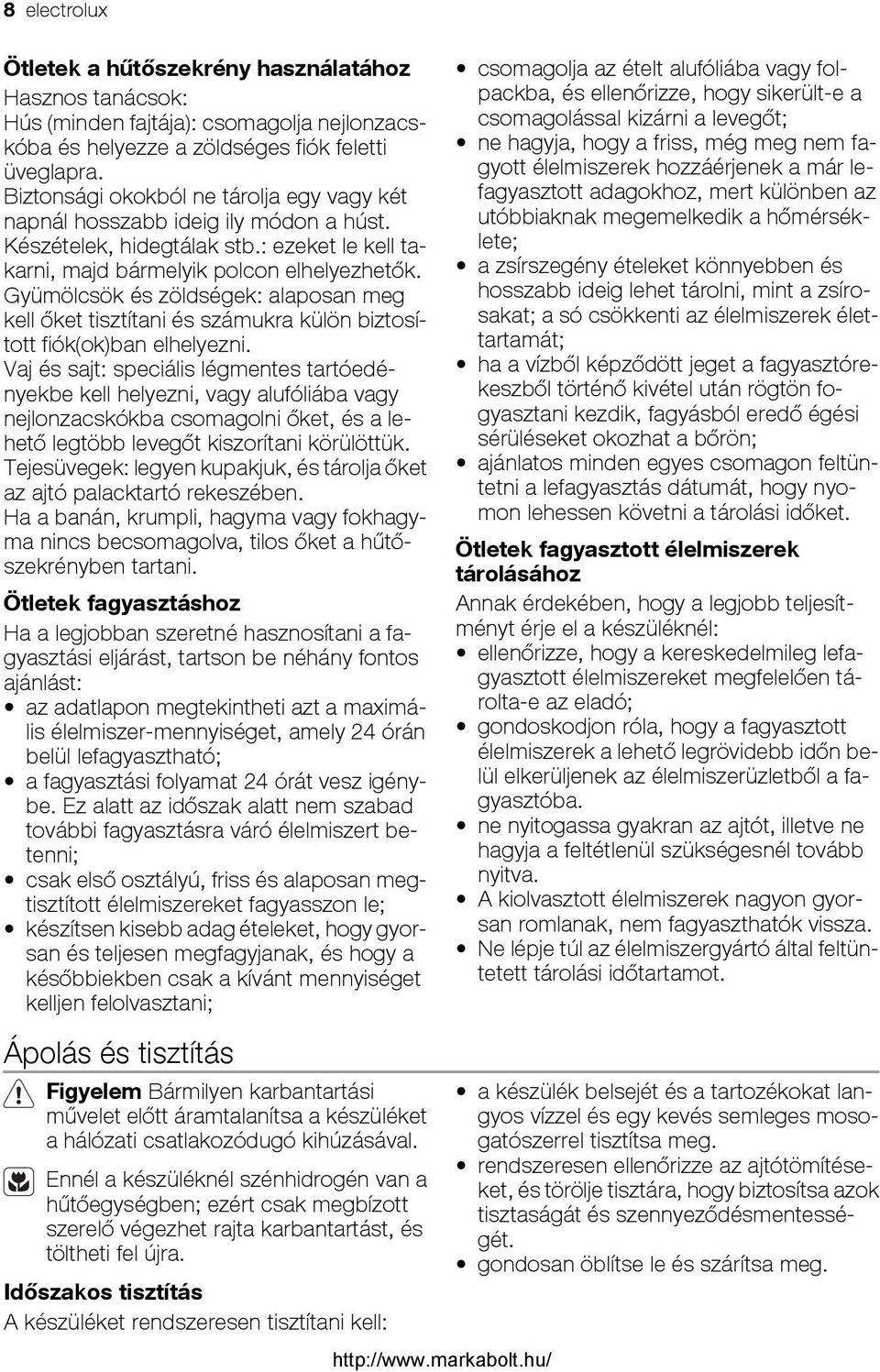 Gyümölcsök és zöldségek: alaposan meg kell őket tisztítani és számukra külön biztosított fiók(ok)ban elhelyezni.