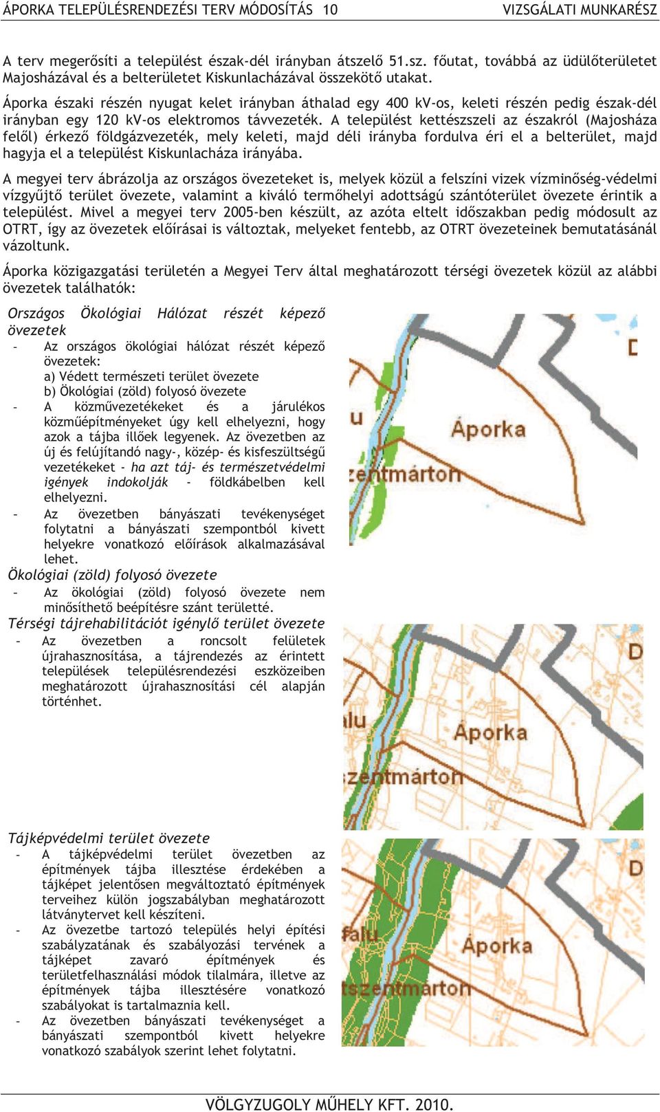 A települést kettészszeli az északról (Majosháza fel l) érkez földgázvezeték, mely keleti, majd déli irányba fordulva éri el a belterület, majd hagyja el a települést Kiskunlacháza irányába.