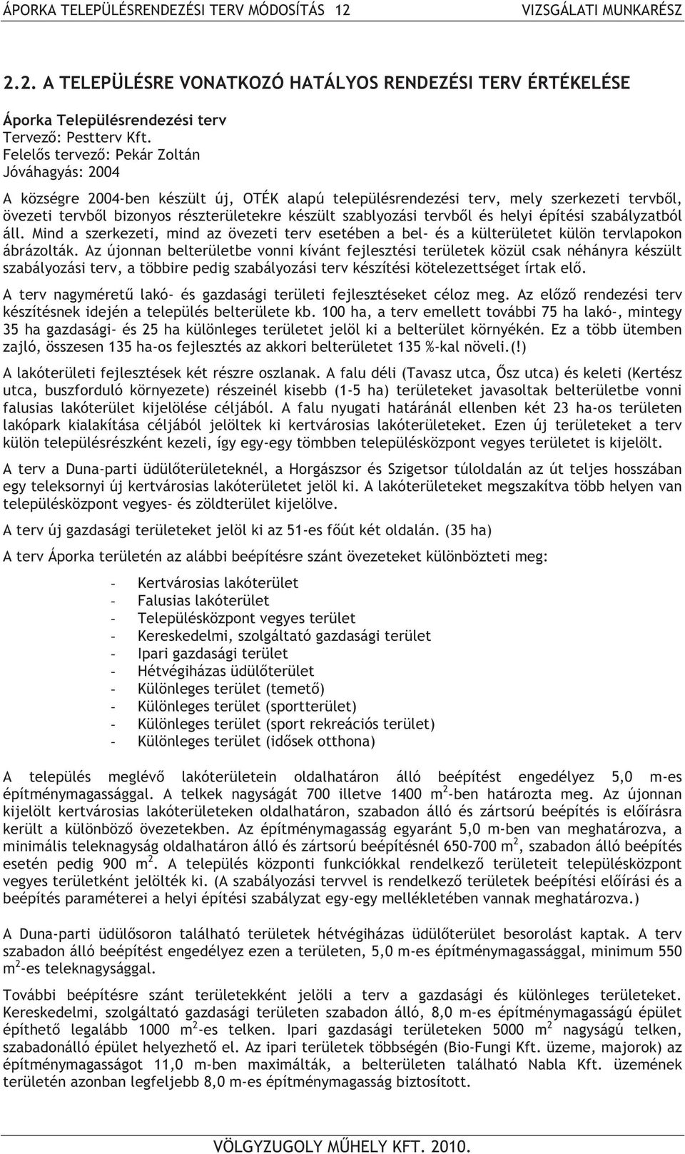 szablyozási tervb l és helyi építési szabályzatból áll. Mind a szerkezeti, mind az övezeti terv esetében a bel- és a külterületet külön tervlapokon ábrázolták.