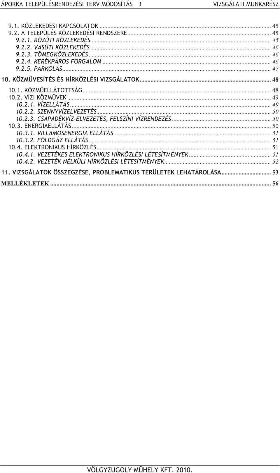 .. 50 10.2.3. CSAPADÉKVÍZ-ELVEZETÉS, FELSZÍNI VÍZRENDEZÉS... 50 10.3. ENERGIAELLÁTÁS... 50 10.3.1. VILLAMOSENERGIA ELLÁTÁS... 51 10.3.2. FÖLDGÁZ ELLÁTÁS... 51 10.4. ELEKTRONIKUS HÍRKÖZLÉS... 51 10.4.1. VEZETÉKES ELEKTRONIKUS HÍRKÖZLÉSI LÉTESÍTMÉNYEK.