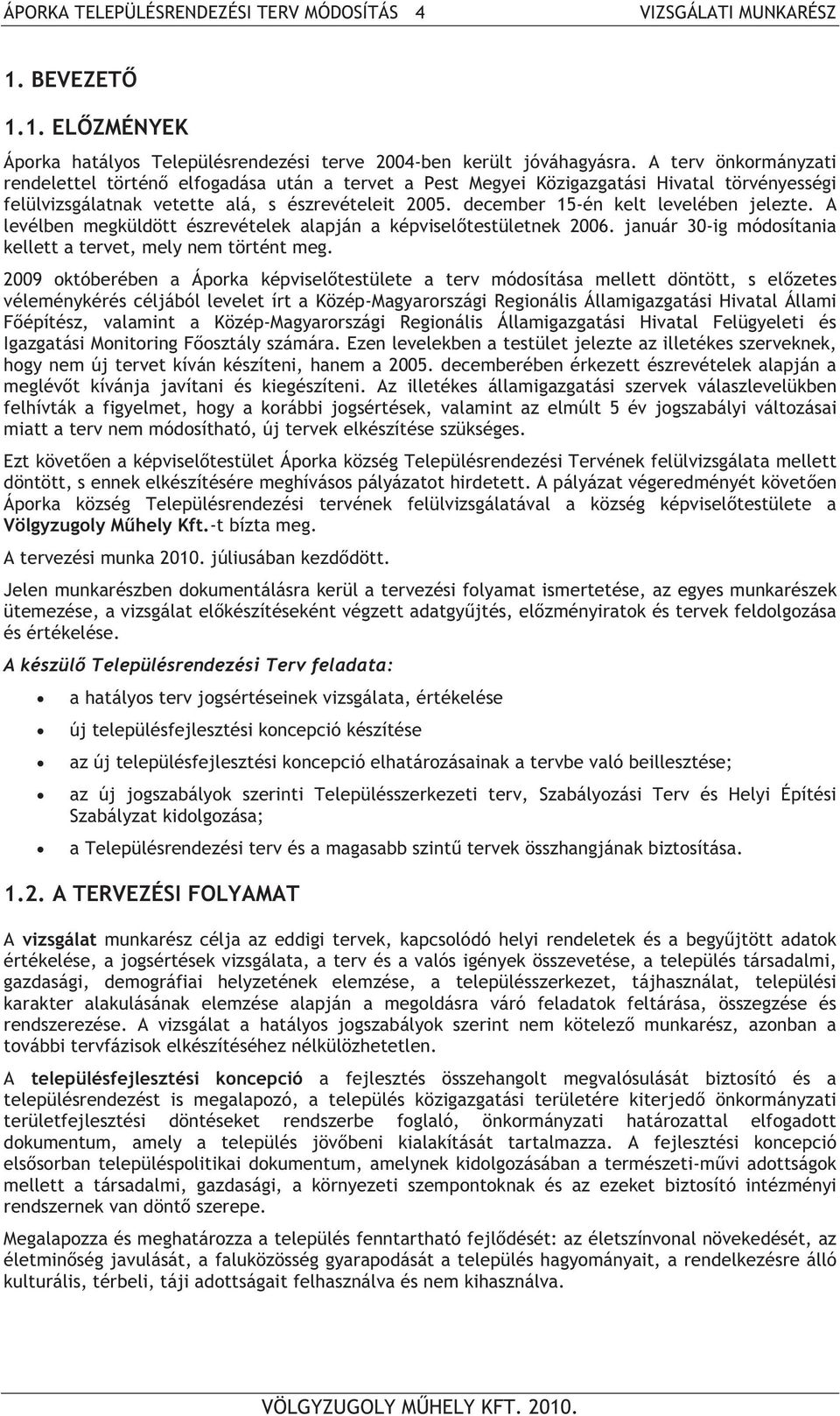 december 15-én kelt levelében jelezte. A levélben megküldött észrevételek alapján a képvisel testületnek 2006. január 30-ig módosítania kellett a tervet, mely nem történt meg.