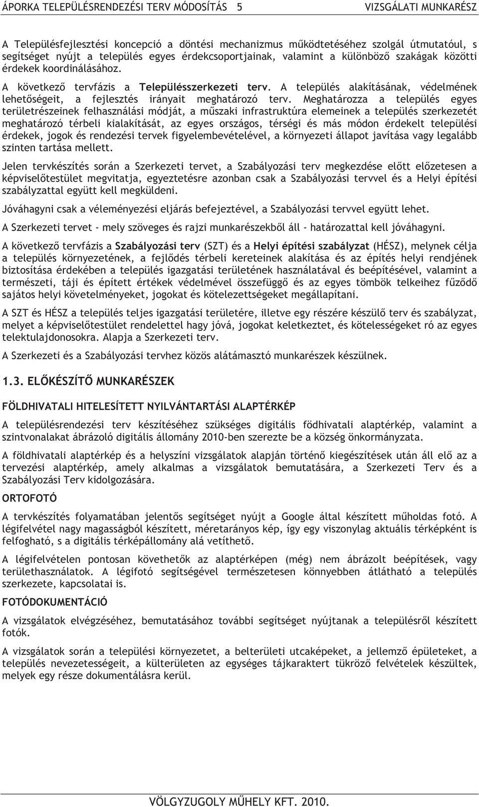 Meghatározza a település egyes területrészeinek felhasználási módját, a m szaki infrastruktúra elemeinek a település szerkezetét meghatározó térbeli kialakítását, az egyes országos, térségi és más