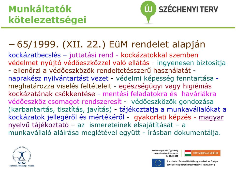 rendeltetésszerű használatát - naprakész nyilvántartást vezet - védelmi képesség fenntartása - meghatározza viselés feltételeit - egészségügyi vagy higiéniás kockázatának csökkentése -