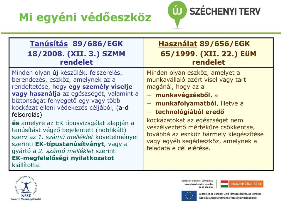 több kockázat elleni védekezés céljából, (a-d felsorolás) és amelyre az EK típusvizsgálat alapján a tanúsítást végző bejelentett (notifikált) szerv az 1.