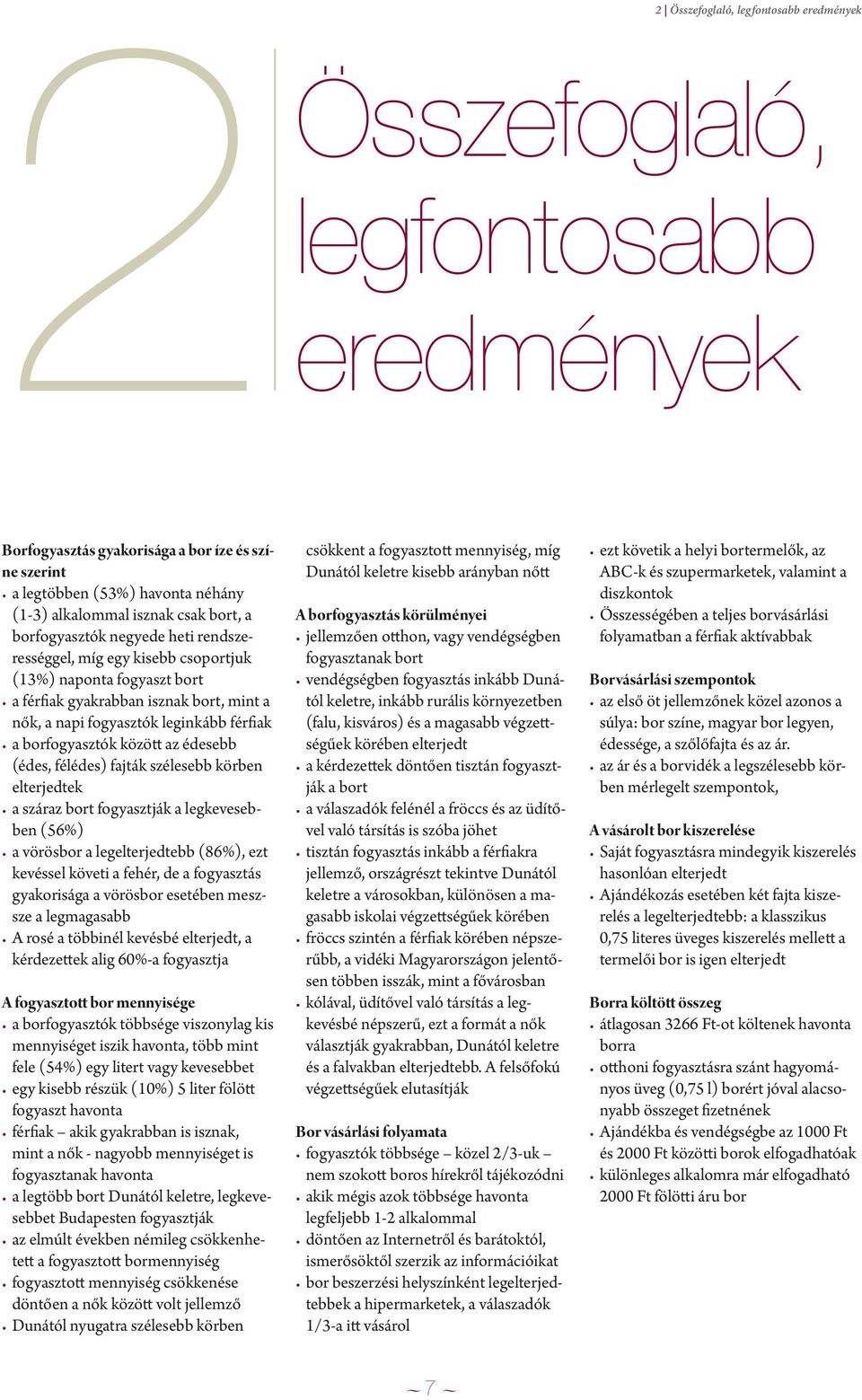 között az édesebb (édes, félédes) fajták szélesebb körben elterjedtek a száraz bort fogyasztják a legkevesebben (56%) a vörösbor a legelterjedtebb (86%), ezt kevéssel követi a fehér, de a fogyasztás