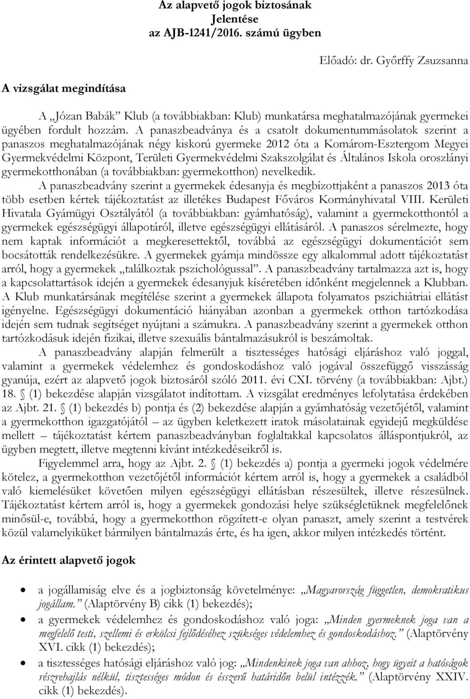 A panaszbeadványa és a csatolt dokumentummásolatok szerint a panaszos meghatalmazójának négy kiskorú gyermeke 2012 óta a Komárom-Esztergom Megyei Gyermekvédelmi Központ, Területi Gyermekvédelmi
