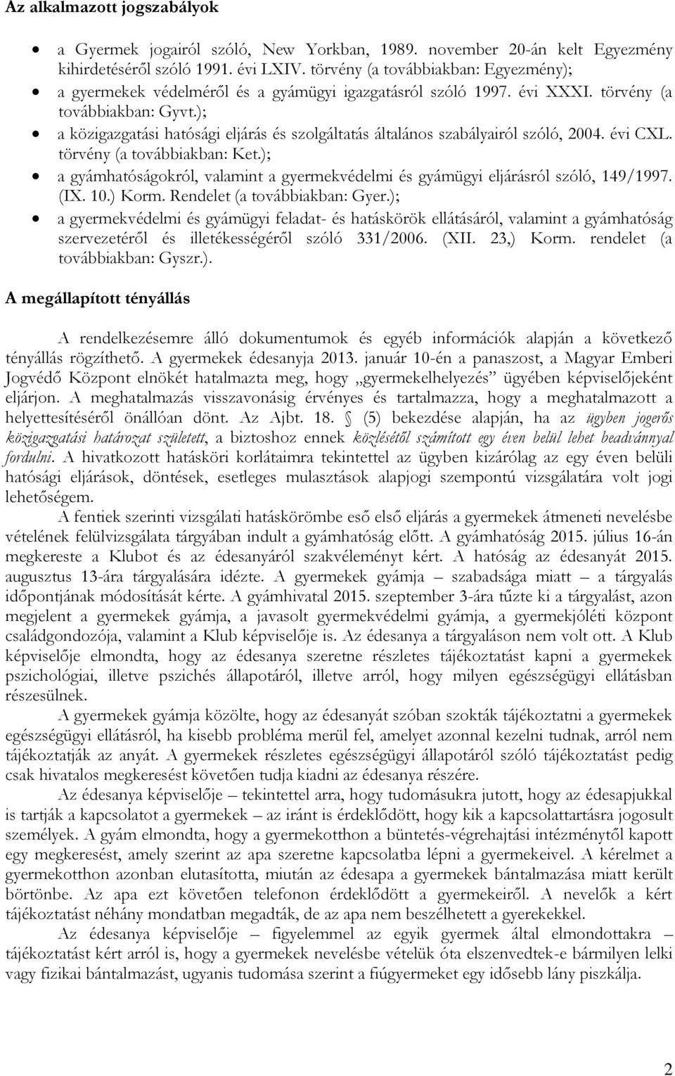 ); a közigazgatási hatósági eljárás és szolgáltatás általános szabályairól szóló, 2004. évi CXL. törvény (a továbbiakban: Ket.