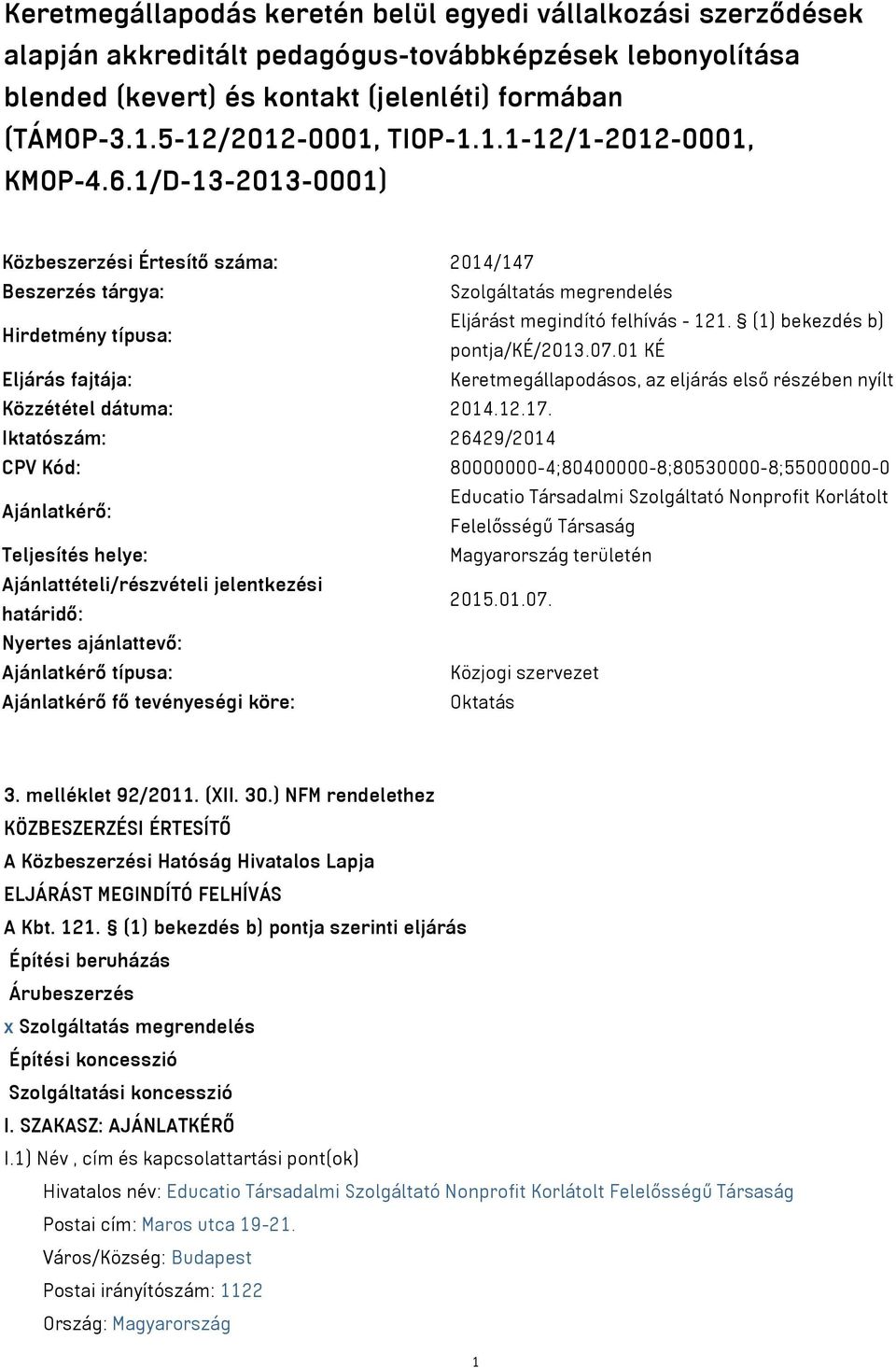 1/D-1-201-0001) Közbeszerzési Értesítő száma: 2014/147 Beszerzés tárgya: Szolgáltatás megrendelés Hirdetmény típusa: Eljárást megindító felhívás - 121. (1) bekezdés b) pontja/ké/201.07.