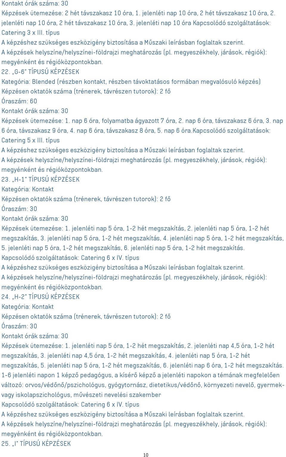 nap 6 óra, távszakasz 6 óra,. nap 6 óra, távszakasz 9 óra, 4. nap 6 óra, távszakasz 8 óra, 5. nap 6 óra.kapcsolódó szolgáltatások: Catering 5 x III. típus. 2.
