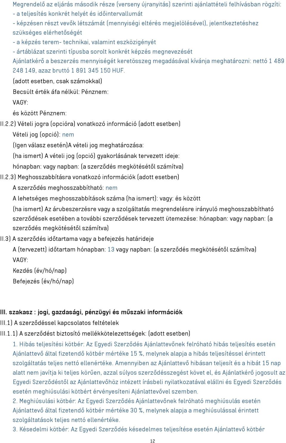beszerzés mennyiségét keretösszeg megadásával kívánja meghatározni: nettó 1 489 248 149, azaz bruttó 1 891 45 150 HUF.