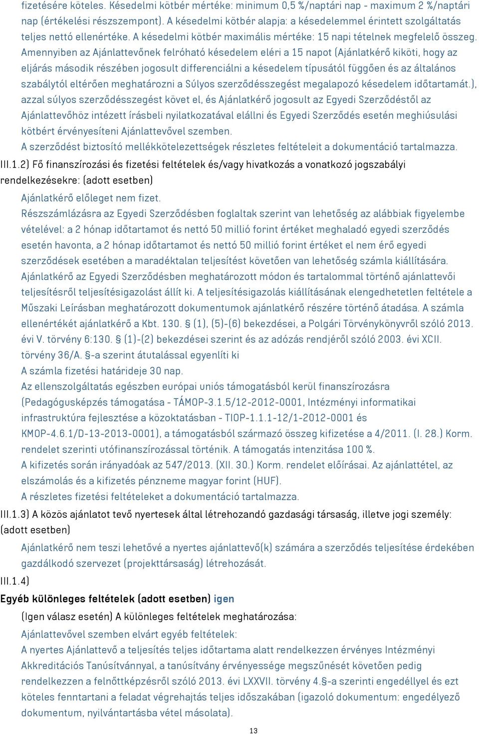 Amennyiben az Ajánlattevőnek felróható késedelem eléri a 15 napot (Ajánlatkérő kiköti, hogy az eljárás második részében jogosult differenciálni a késedelem típusától függően és az általános