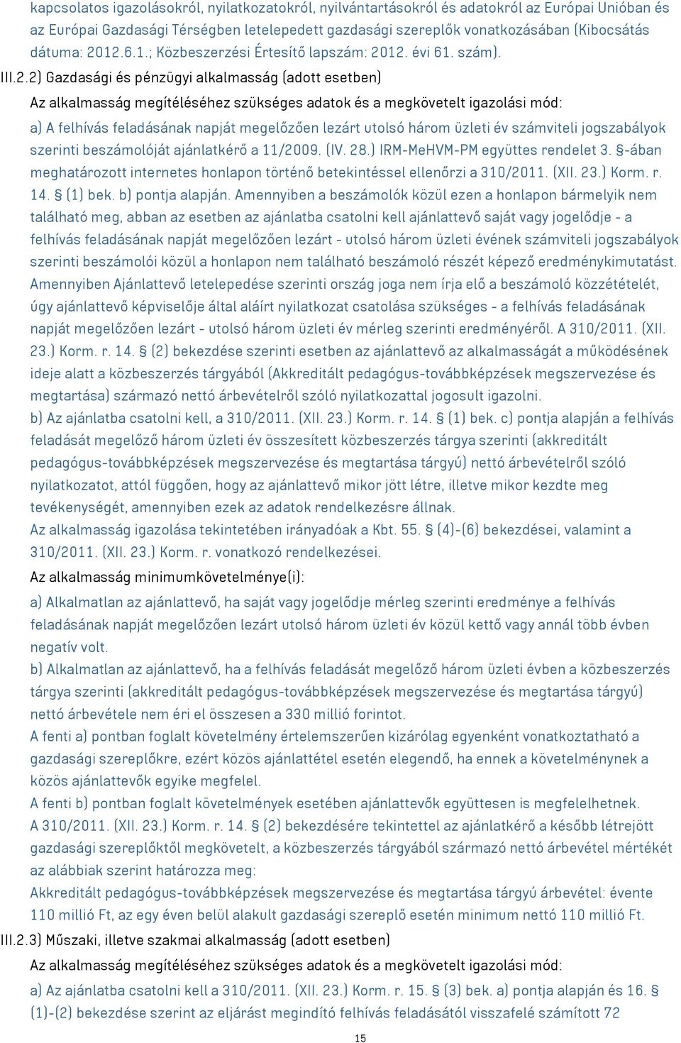 mód: a) A felhívás feladásának napját megelőzően lezárt utolsó három üzleti év számviteli jogszabályok szerinti beszámolóját ajánlatkérő a 11/2009. (IV. 28.) IRM-MeHVM-PM együttes rendelet.