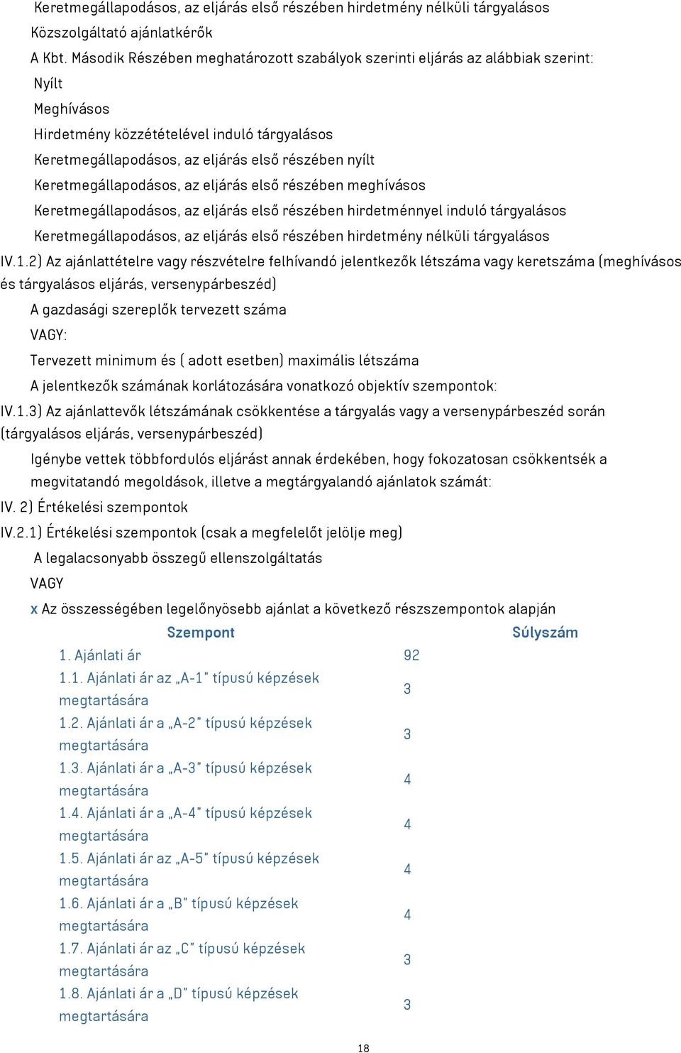 Keretmegállapodásos, az eljárás első részében meghívásos Keretmegállapodásos, az eljárás első részében hirdetménnyel induló tárgyalásos Keretmegállapodásos, az eljárás első részében hirdetmény