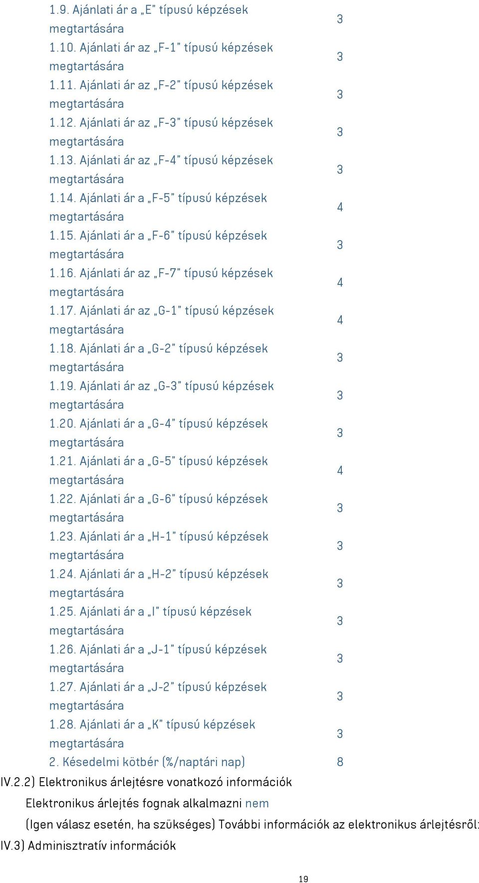 Ajánlati ár a G-2 típusú képzések 1.19. Ajánlati ár az G- típusú képzések 1.20. Ajánlati ár a G-4 típusú képzések 1.21. Ajánlati ár a G-5 típusú képzések 4 1.22. Ajánlati ár a G-6 típusú képzések 1.2. Ajánlati ár a H-1 típusú képzések 1.