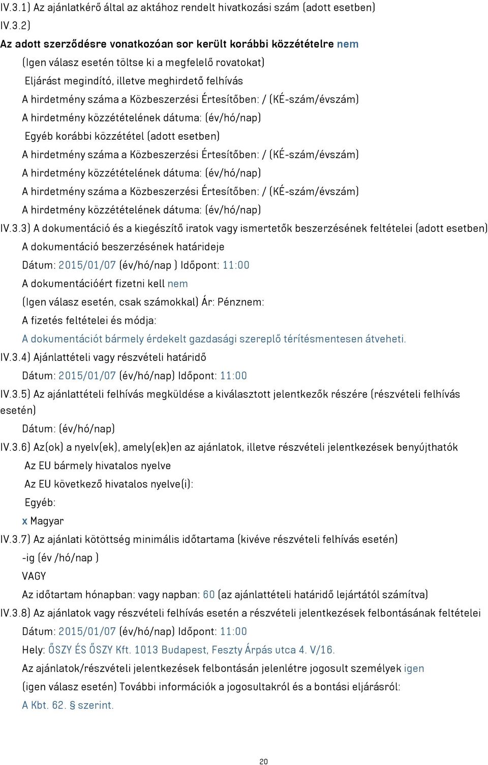 Közbeszerzési Értesítőben: / (KÉ-szám/évszám) A hirdetmény közzétételének dátuma: (év/hó/nap) Egyéb korábbi közzététel (adott esetben) A hirdetmény száma a Közbeszerzési Értesítőben: /