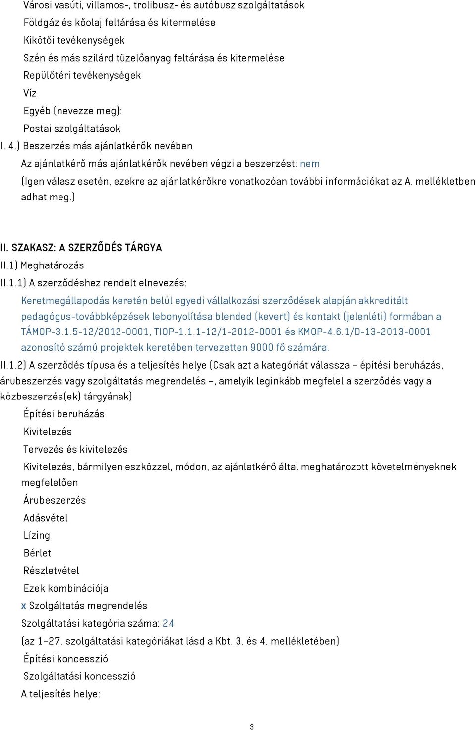 ) Beszerzés más ajánlatkérők nevében Az ajánlatkérő más ajánlatkérők nevében végzi a beszerzést: nem (Igen válasz esetén, ezekre az ajánlatkérőkre vonatkozóan további információkat az A.