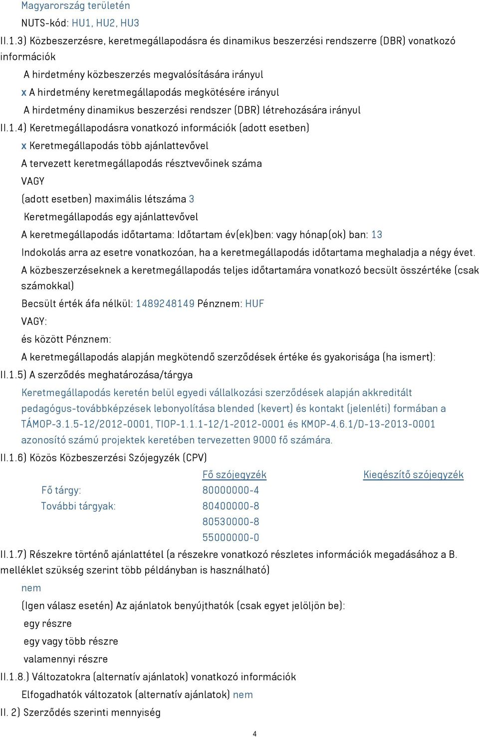 ) Közbeszerzésre, keretmegállapodásra és dinamikus beszerzési rendszerre (DBR) vonatkozó információk A hirdetmény közbeszerzés megvalósítására irányul x A hirdetmény keretmegállapodás megkötésére