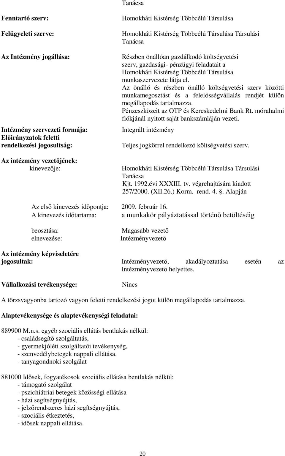 Társulása munkaszervezete látja el. Az önálló és részben önálló költségvetési szerv közötti munkamegosztást és a felelısségvállalás rendjét külön megállapodás tartalmazza.