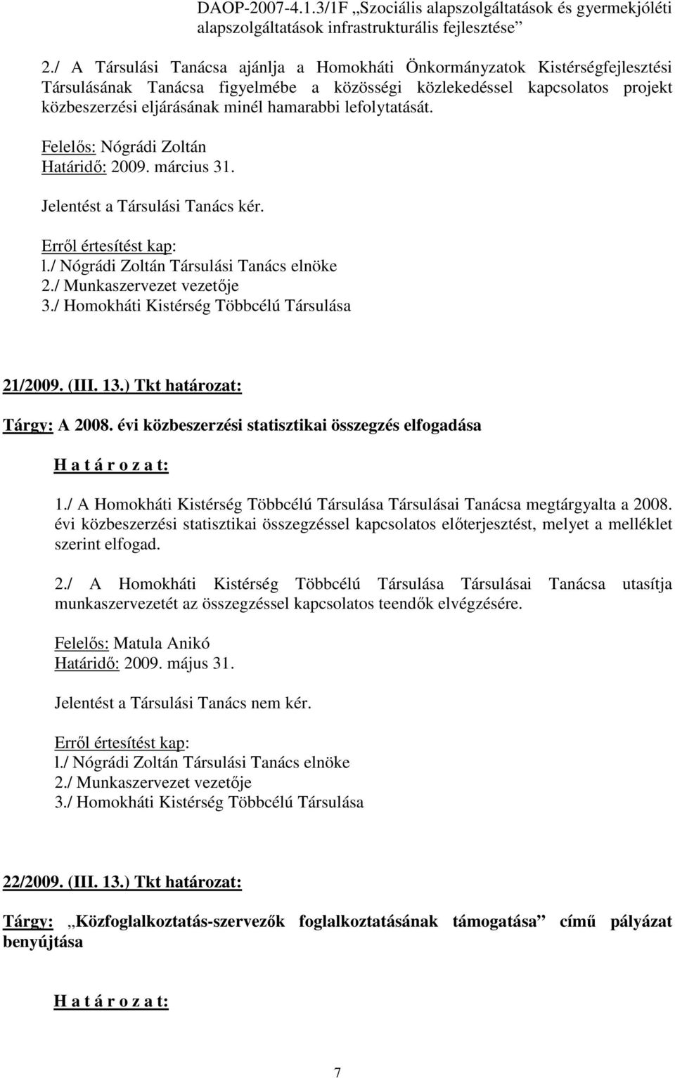 lefolytatását. Felelıs: Nógrádi Zoltán Határidı: 2009. március 31. Jelentést a Társulási Tanács kér. Errıl értesítést kap: l./ Nógrádi Zoltán Társulási Tanács elnöke 2./ Munkaszervezet vezetıje 3.