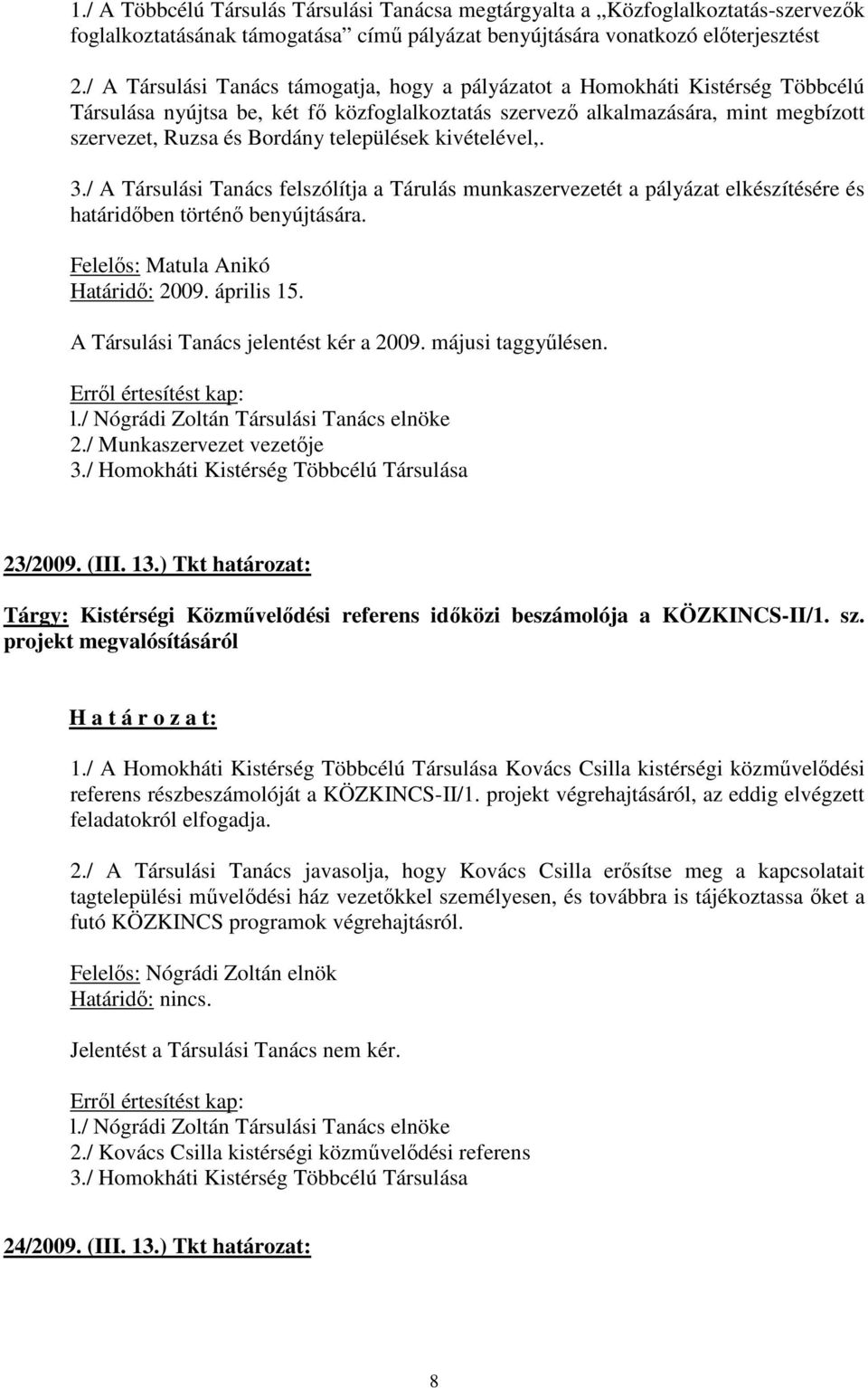 települések kivételével,. 3./ A Társulási Tanács felszólítja a Tárulás munkaszervezetét a pályázat elkészítésére és határidıben történı benyújtására. Felelıs: Matula Anikó Határidı: 2009. április 15.