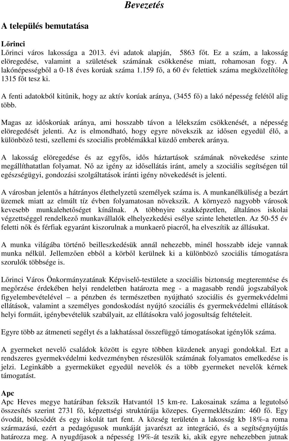 159 fő, a 60 év felettiek száma megközelítőleg 1315 főt tesz ki. A fenti adatokból kitűnik, hogy az aktív korúak aránya, (3455 fő) a lakó népesség felétől alig több.