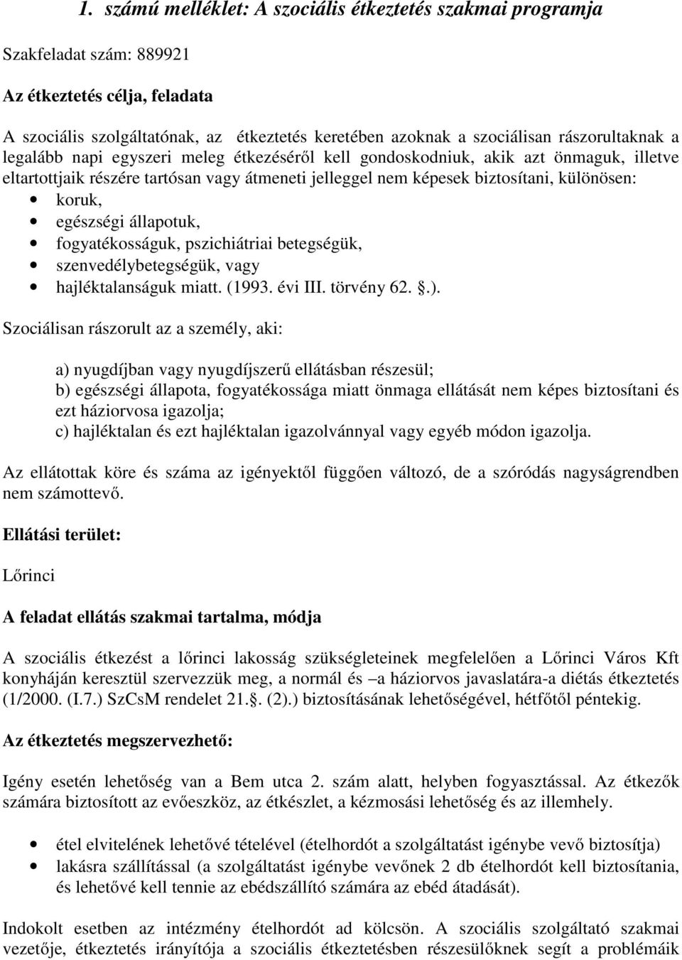 koruk, egészségi állapotuk, fogyatékosságuk, pszichiátriai betegségük, szenvedélybetegségük, vagy hajléktalanságuk miatt. (1993. évi III. törvény 62..).