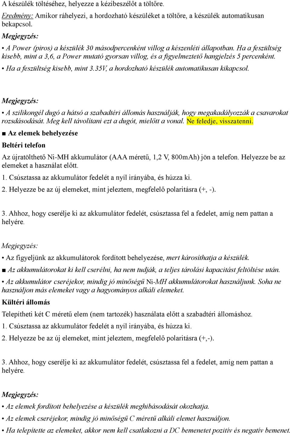 Ha a feszültség kisebb, mint 3.35V, a hordozható készülék automatikusan kikapcsol. A szilikongél dugó a hátsó a szabadtéri állomás használják, hogy megakadályozzák a csavarokat rozsdásodását.