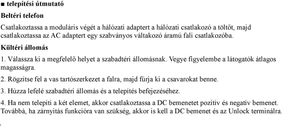 Vegye figyelembe a látogatók átlagos magasságra. 2. Rögzítse fel a vas tartószerkezet a falra, majd fúrja ki a csavarokat benne. 3.