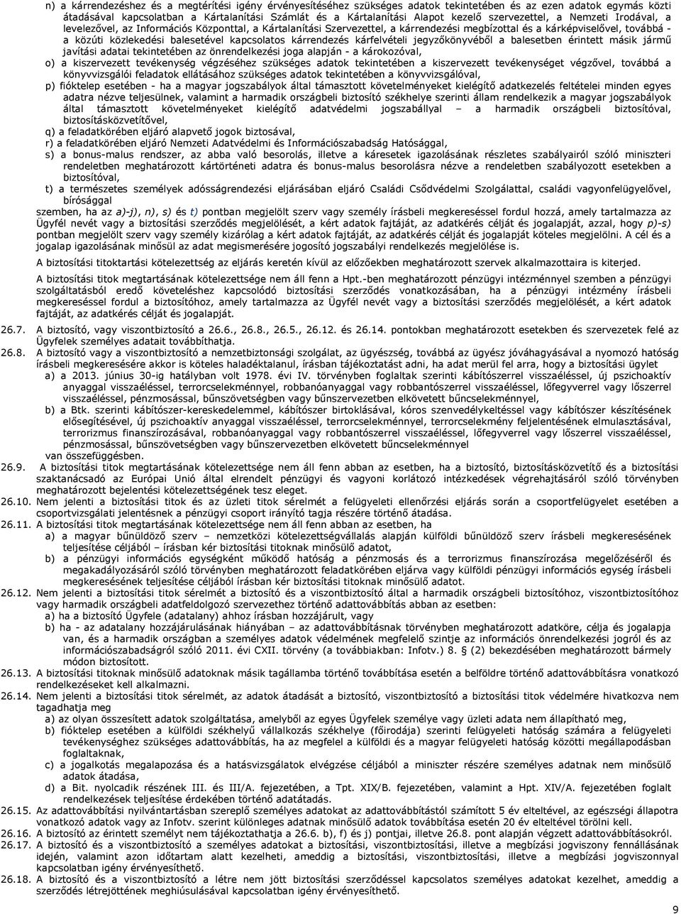 balesetével kapcsolatos kárrendezés kárfelvételi jegyzőkönyvéből a balesetben érintett másik jármű javítási adatai tekintetében az önrendelkezési joga alapján - a károkozóval, o) a kiszervezett