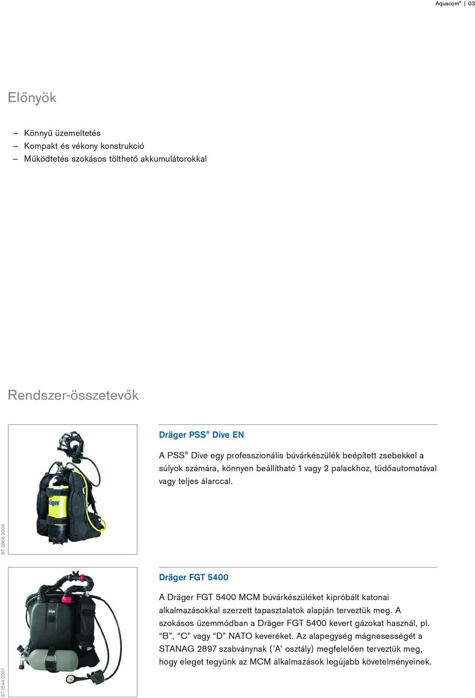 ST-1544-2007 ST-2666-2004 Dräger FGT 5400 A Dräger FGT 5400 MCM búvárkészüléket kipróbált katonai alkalmazásokkal szerzett tapasztalatok alapján terveztük meg.