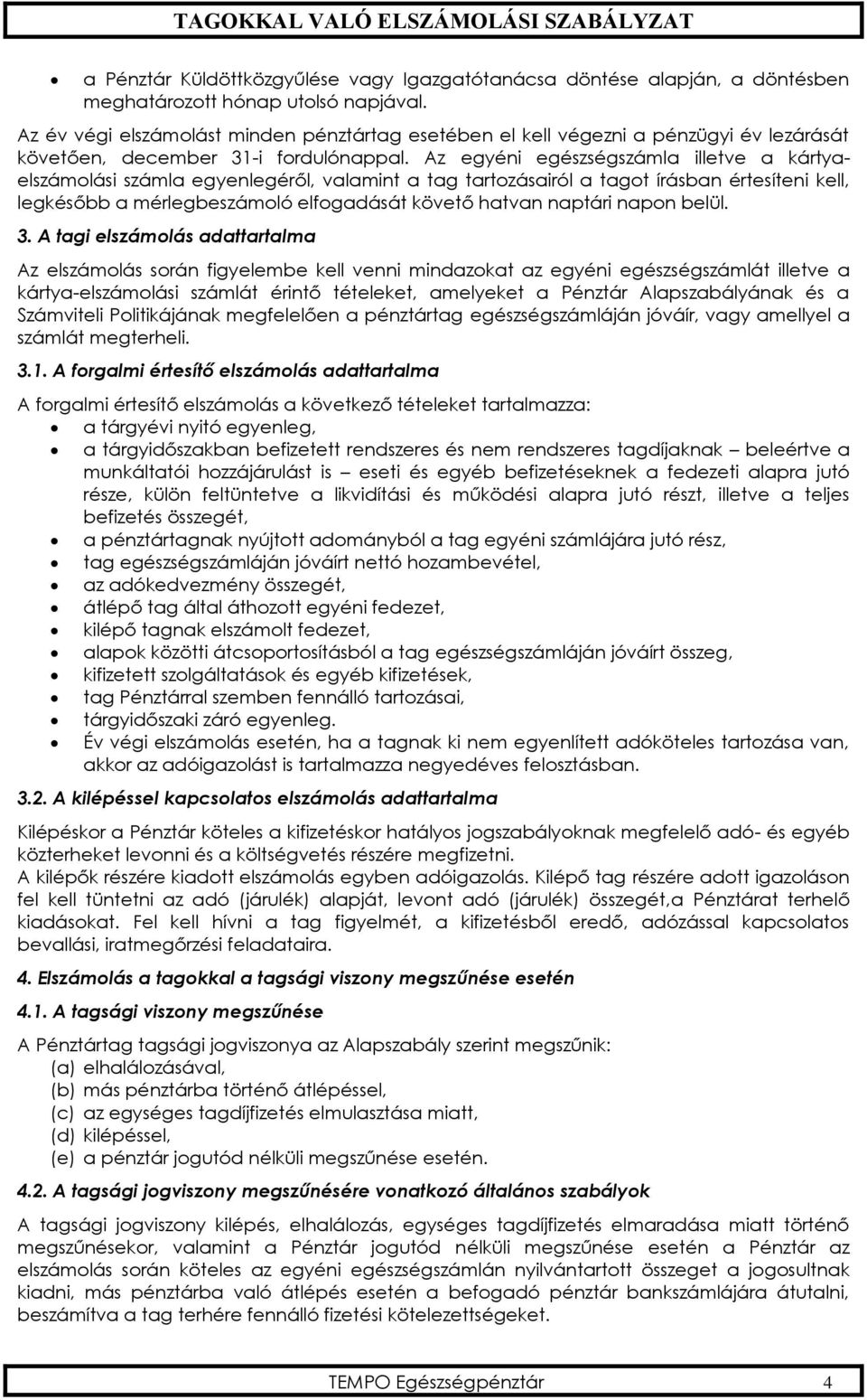 Az egyéni egészségszámla illetve a kártyaelszámolási számla egyenlegéről, valamint a tag tartozásairól a tagot írásban értesíteni kell, legkésőbb a mérlegbeszámoló elfogadását követő hatvan naptári