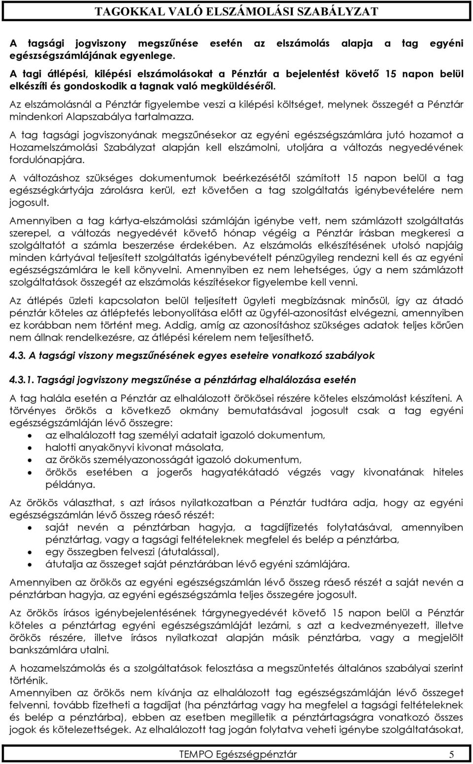 Az elszámolásnál a Pénztár figyelembe veszi a kilépési költséget, melynek összegét a Pénztár mindenkori Alapszabálya tartalmazza.