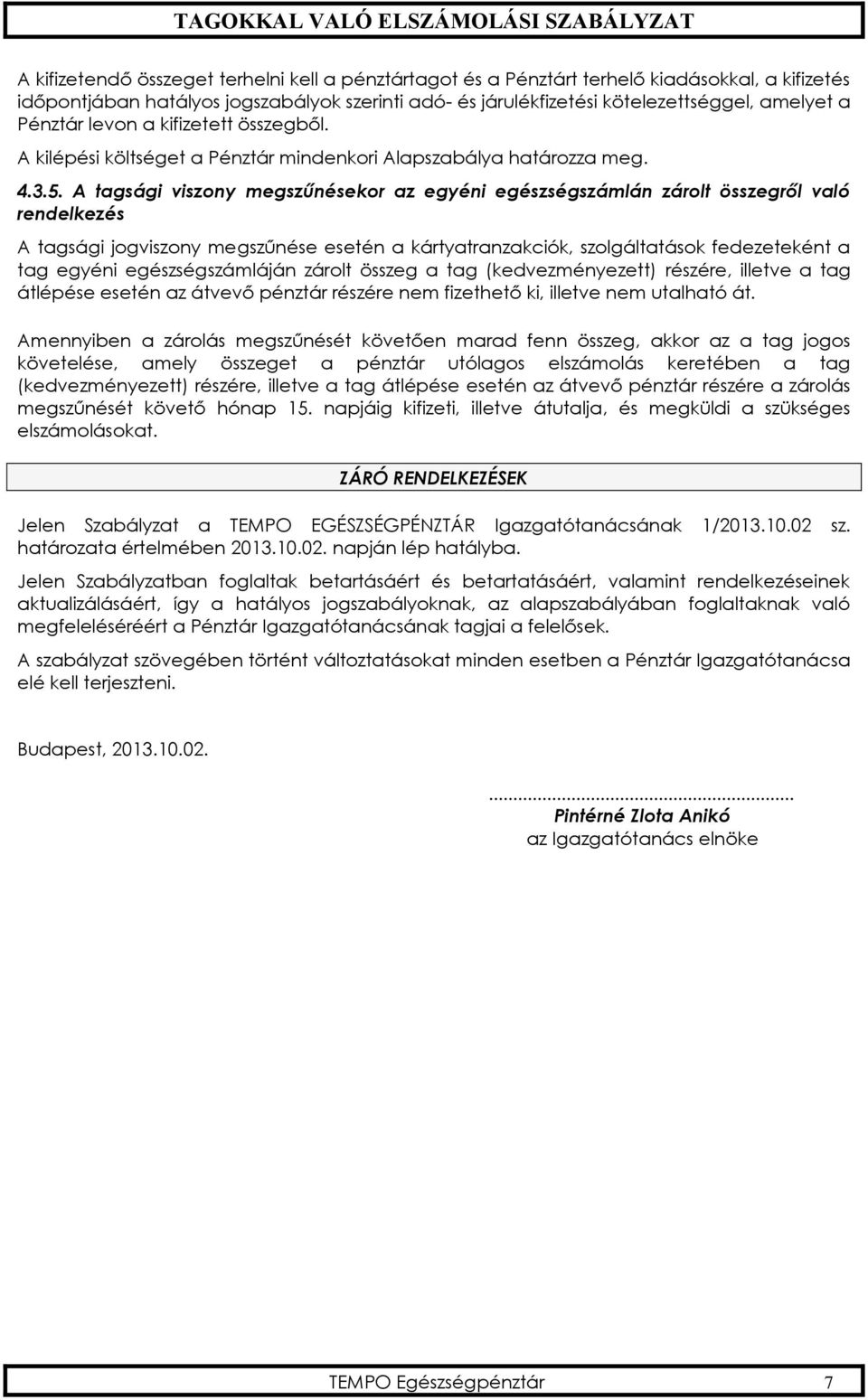 A tagsági viszony megszűnésekor az egyéni egészségszámlán zárolt összegről való rendelkezés A tagsági jogviszony megszűnése esetén a kártyatranzakciók, szolgáltatások fedezeteként a tag egyéni