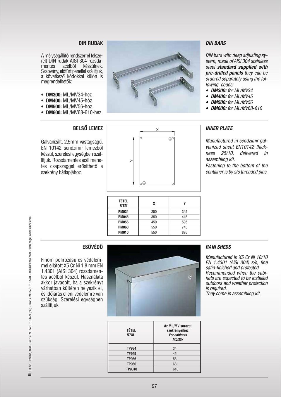 adjusting system, made of ISI 304 stainless steel standard supplied with pre-drilled panels they can be ordered separately using the following codes: DM300: for ML/MV34 DM400: for ML/MV45 DM500: for