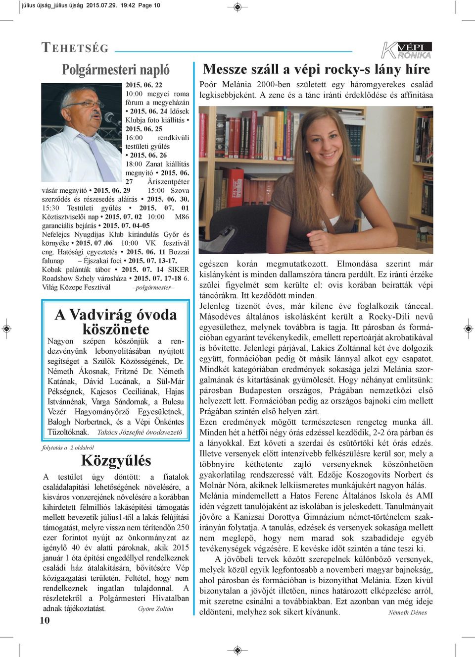 01 Köztisztviselői nap 2015. 07. 02 10:00 M86 garanciális bejárás 2015. 07. 04-05 Nefelejcs Nyugdíjas Klub kirándulás Győr és környéke 2015. 07.06 10:00 VK fesztivál eng. Hatósági egyeztetés 2015. 06.
