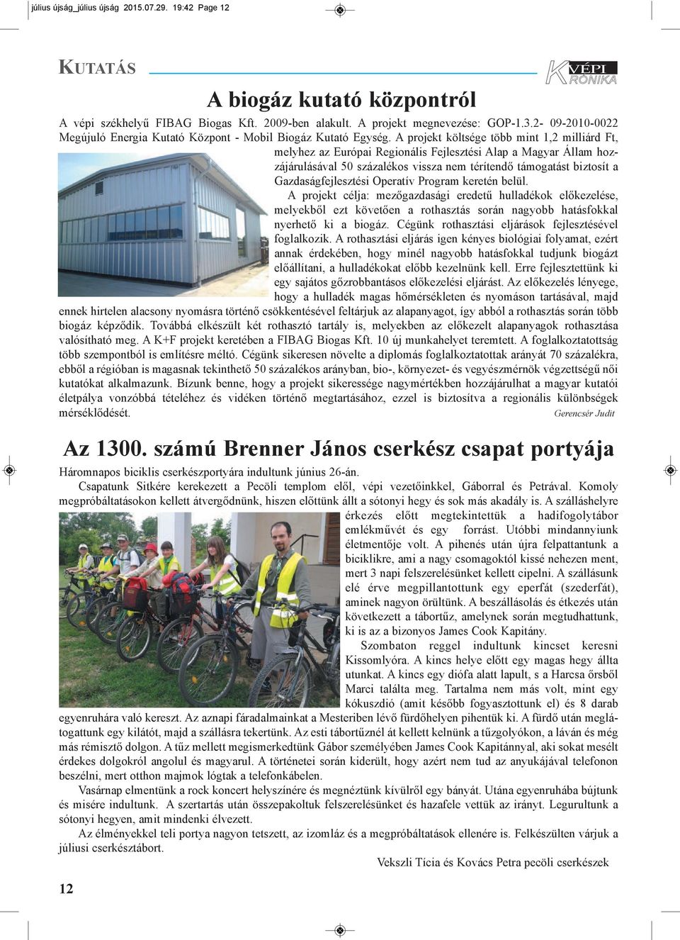 A projekt költsége több mint 1,2 milliárd Ft, melyhez az Európai Regionális Fejlesztési Alap a Magyar Állam hozzájárulásával 50 százalékos vissza nem térítendő támogatást biztosít a
